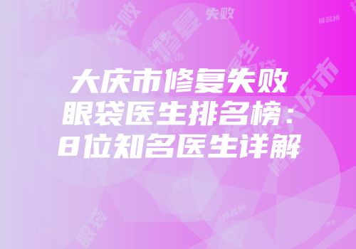 大庆市修复失败眼袋医生排名榜：8位知名医生详解
