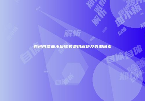 郑州自体血小板除皱费用解析及影响因素