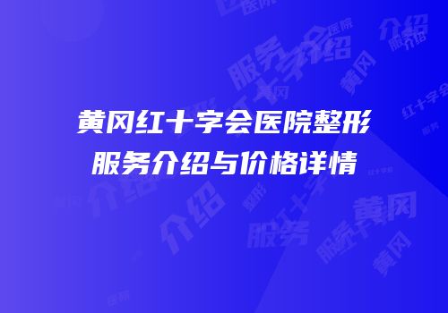 黄冈红十字会医院整形服务介绍与价格详情