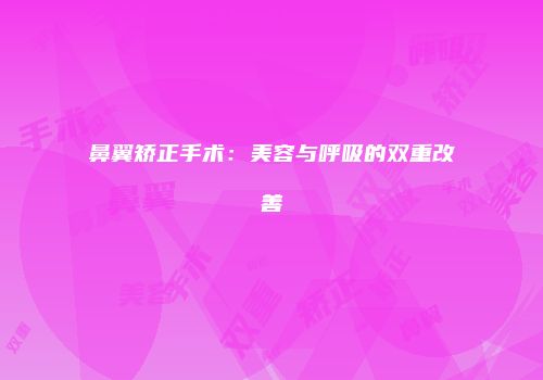 鼻翼矫正手术：美容与呼吸的双重改善
