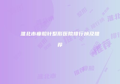淮北市瘦脸针整形医院排行榜及推荐