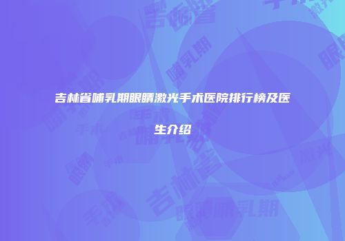 吉林省哺乳期眼睛激光手术医院排行榜及医生介绍