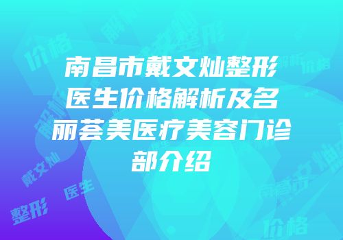 南昌市戴文灿整形医生价格解析及名丽荟美医疗美容门诊部介绍