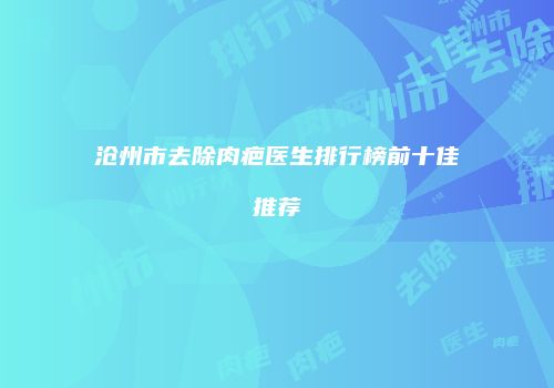 沧州市去除肉疤医生排行榜前十佳推荐