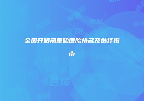 全国开眼角重睑医院排名及选择指南