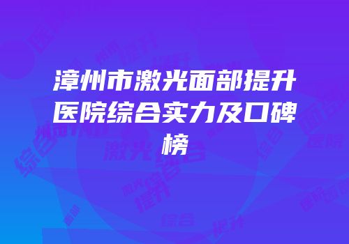 漳州市激光面部提升医院综合实力及口碑榜