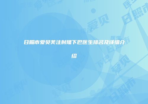 日照市爱贝芙注射隆下巴医生排名及详细介绍