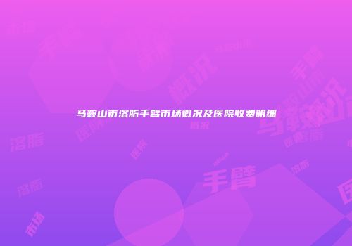马鞍山市溶脂手臂市场概况及医院收费明细