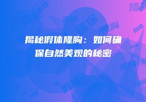 揭秘假体隆胸：如何确保自然美观的秘密