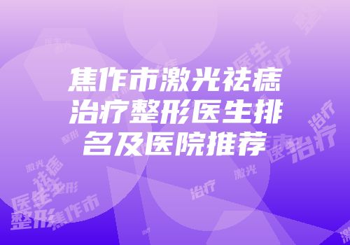 焦作市激光祛痣治疗整形医生排名及医院推荐