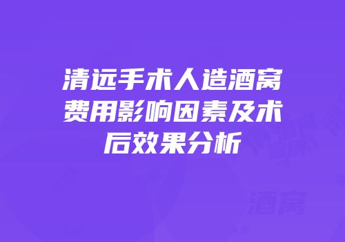 清远手术人造酒窝费用影响因素及术后效果分析