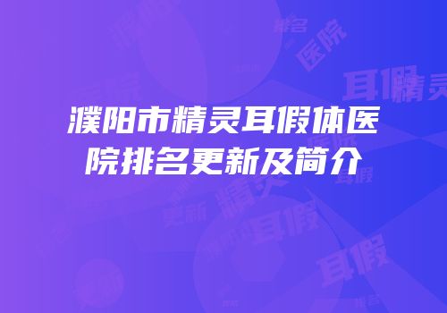 濮阳市精灵耳假体医院排名更新及简介