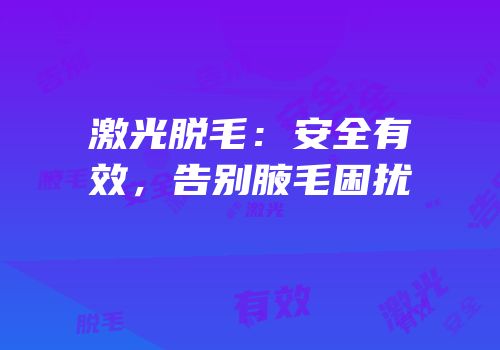 激光脱毛：安全有效，告别腋毛困扰