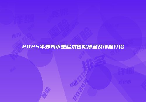 2025年郑州市重睑术医院排名及详细介绍