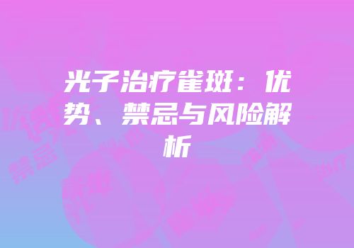 光子治疗雀斑：优势、禁忌与风险解析
