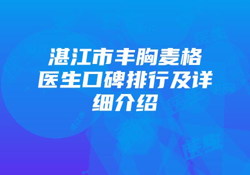 湛江市丰胸麦格医生口碑排行及详细介绍