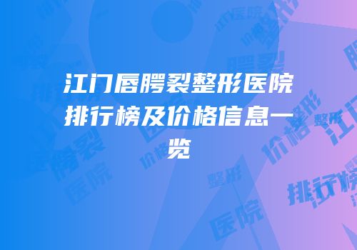 江门唇腭裂整形医院排行榜及价格信息一览