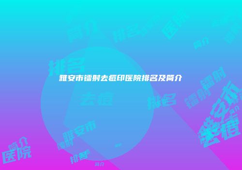 雅安市镭射去痘印医院排名及简介