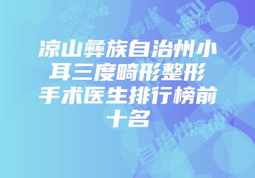 凉山彝族自治州小耳三度畸形整形手术医生排行榜前十名