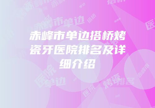 赤峰市单边搭桥烤瓷牙医院排名及详细介绍