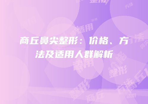 商丘鼻尖整形：价格、方法及适用人群解析
