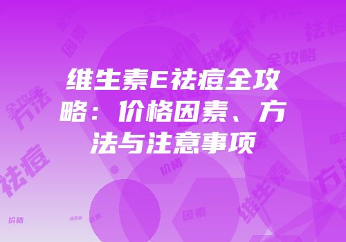 维生素E祛痘全攻略：价格因素、方法与注意事项