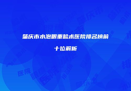 肇庆市水泡眼重睑术医院排名榜前十位解析