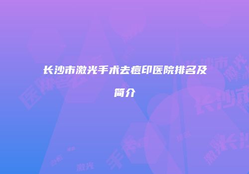 长沙市激光手术去痘印医院排名及简介