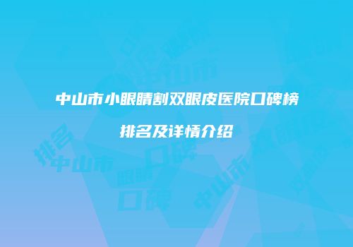 中山市小眼睛割双眼皮医院口碑榜排名及详情介绍