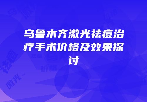 乌鲁木齐激光祛痘治疗手术价格及效果探讨