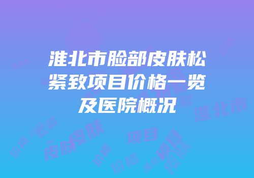 淮北市脸部皮肤松紧致项目价格一览及医院概况