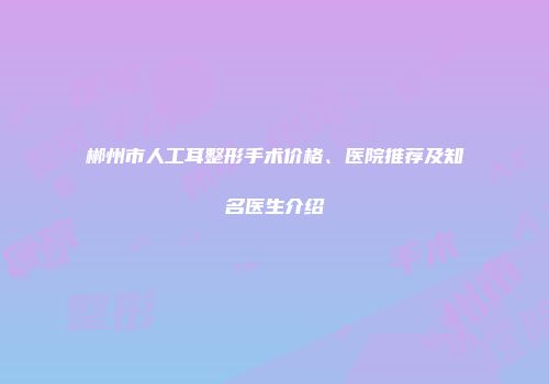 郴州市人工耳整形手术价格、医院推荐及知名医生介绍