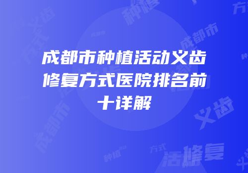 成都市种植活动义齿修复方式医院排名前十详解