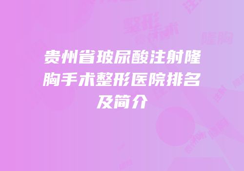 贵州省玻尿酸注射隆胸手术整形医院排名及简介