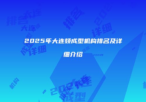 2025年大连颏成型机构排名及详细介绍