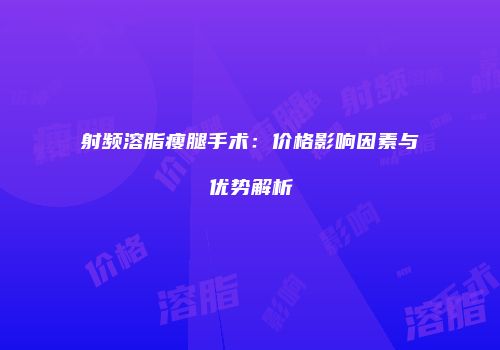 射频溶脂瘦腿手术：价格影响因素与优势解析