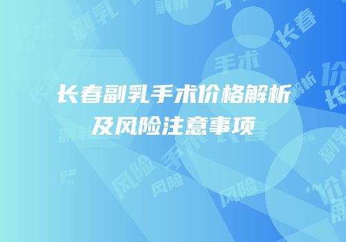 长春副乳手术价格解析及风险注意事项