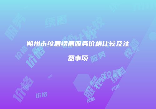 朔州市纹眉绣眉服务价格比较及注意事项