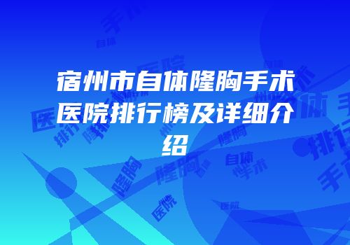 宿州市自体隆胸手术医院排行榜及详细介绍