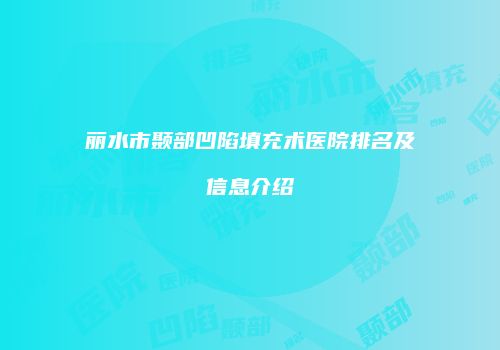 丽水市颞部凹陷填充术医院排名及信息介绍