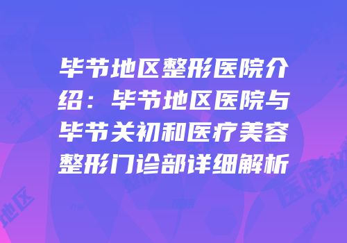 毕节地区整形医院介绍：毕节地区医院与毕节关初和医疗美容整形门诊部详细解析