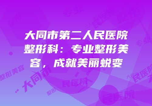 大同市第二人民医院整形科：专业整形美容，成就美丽蜕变