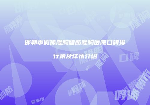 邯郸市假体隆胸脂肪隆胸医院口碑排行榜及详情介绍
