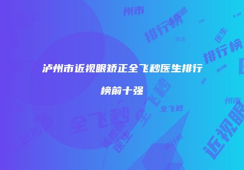 泸州市近视眼矫正全飞秒医生排行榜前十强
