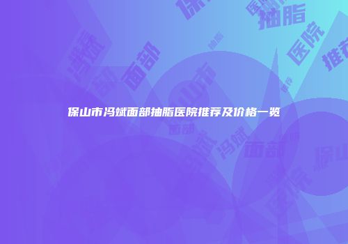 保山市冯斌面部抽脂医院推荐及价格一览