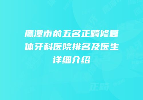 鹰潭市前五名正畸修复体牙科医院排名及医生详细介绍