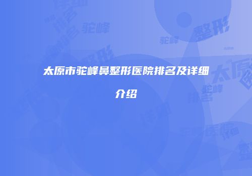 太原市驼峰鼻整形医院排名及详细介绍