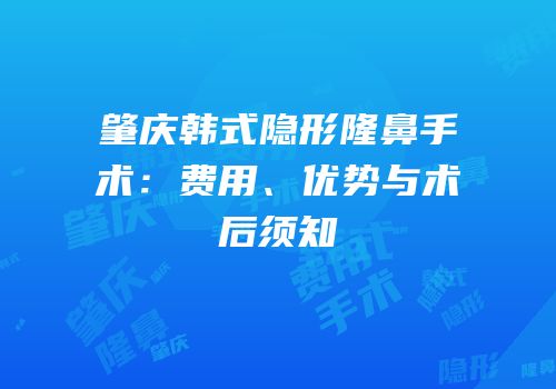 肇庆韩式隐形隆鼻手术：费用、优势与术后须知