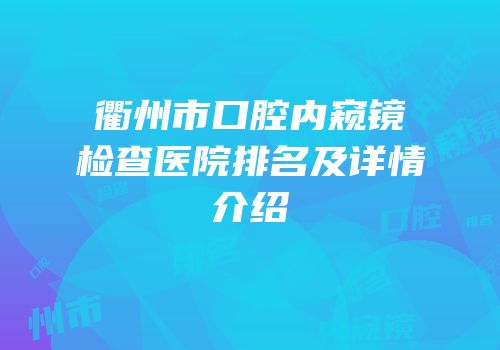 衢州市口腔内窥镜检查医院排名及详情介绍