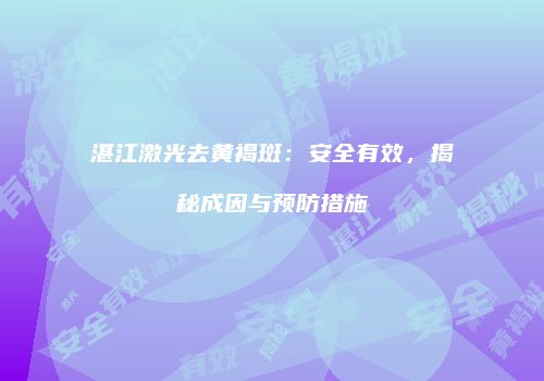 湛江激光去黄褐斑：安全有效，揭秘成因与预防措施
